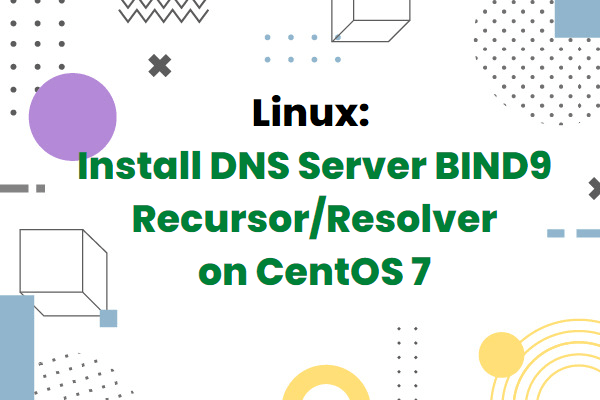 Install BIND9 DNS Server Recursor/Resolver on CentOS 7 - IAAS